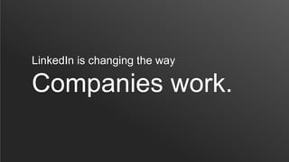 LinkedIn is changing the way

Companies work.
 