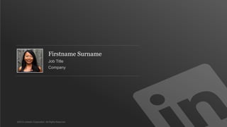 Firstname Surname
                              Job Title
                              Company




©2012 LinkedIn Corporation. All Rights Reserved.
 