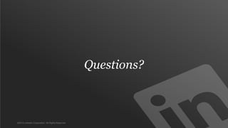 Questions?



©2012 LinkedIn Corporation. All Rights Reserved.
 