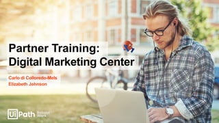 Digital Marketing Center
Carlo di Colloredo-Mels
Elizabeth Johnson
Partner Training:
 