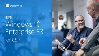 概要 :
Windows 10
Enterprise E3
for CSP
 