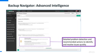 Backup Navigator: Advanced Intelligence
Detailed problem detection and
recommended actions to identify
and resolve issues quickly.
 