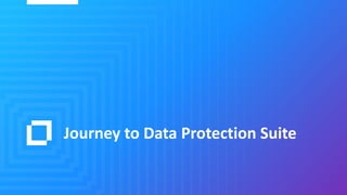 Journey to Data Protection Suite
 