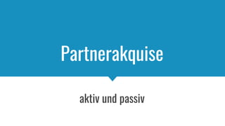 Partnerakquise
aktiv und passiv
 