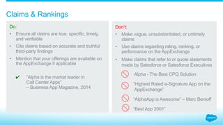 3.0_Marketing Materials
Referencing claims,
awards, and Salesforce
brands correctly in your
marketing materials
3.1_Claims + Rankings
3.2_Accolades + Awards
3.3_AppExchange Tiles + Listings
3.4_Mentioning Salesforce + Customers
3.5_AppExchange Naming
3.6_Salesforce Brands in Text
3.7_Trademark Designations
3.8_Trademark Legal Line
 