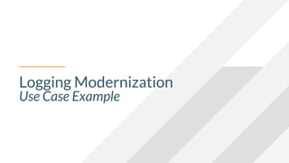 Logging Modernization
Use Case Example
 