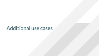 Additional use cases
 
