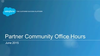 Partner Community Office Hours
June 2015
 