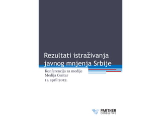 Rezultati istraživanja
javnog mnjenja Srbije
Konferencija za medije
Medija Centar
11. april 2012.
 