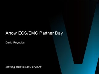 Arrow ECS/EMC Partner Day

David Reynolds




Driving Innovation Forward
 