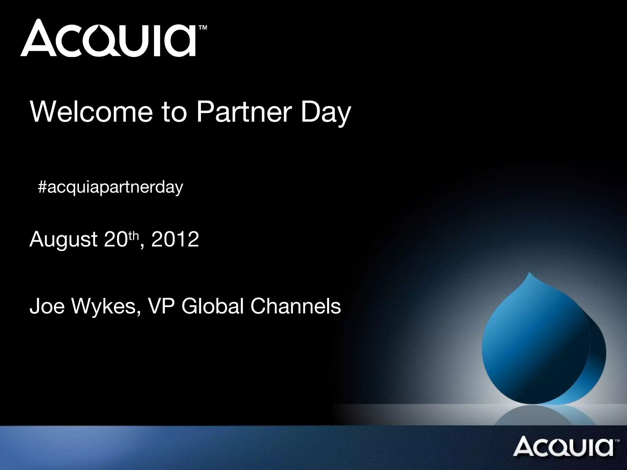 Welcome to Partner Day

#acquiapartnerday


August 20th, 2012


Joe Wykes, VP Global Channels
 