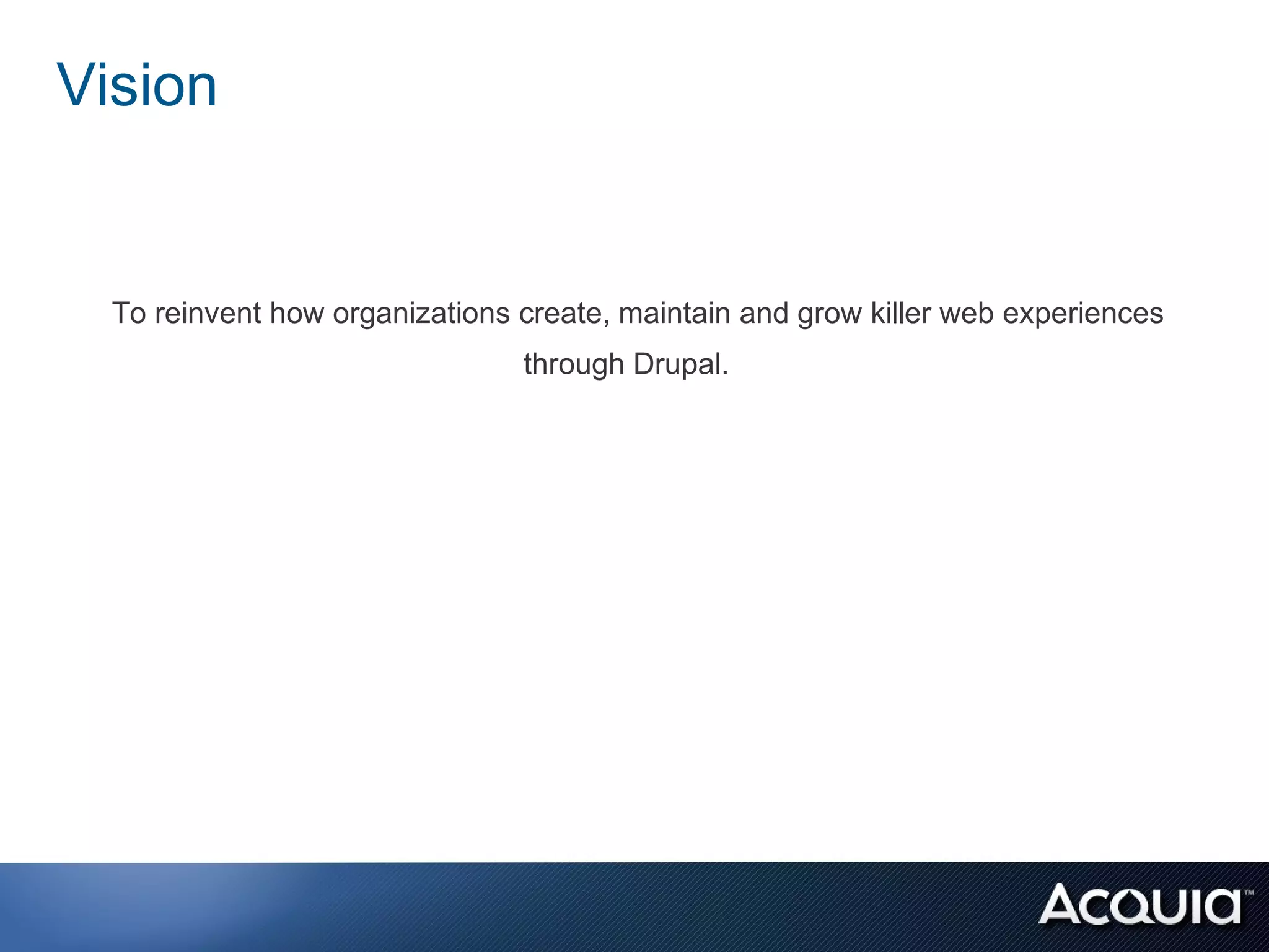 Vision


  To reinvent how organizations create, maintain and grow killer web experiences
                                through Drupal.
 