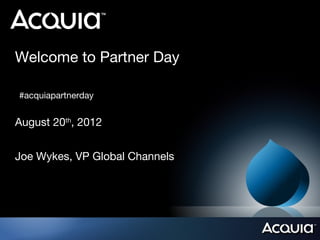 Welcome to Partner Day

#acquiapartnerday


August 20th, 2012


Joe Wykes, VP Global Channels
 