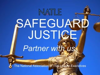 SAFEGUARD
JUSTICE
Partner with us.
The National Association of Trial Lawyer Executives
 