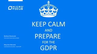 KEEP CALM
AND
PREPARE
FOR THE
GDPR
Barbara Rovescala
Information Governance presales
Maurizio Marzotti
Lead Solution Consultant – South CMT
 