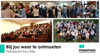 Blij jou weer te ontmoeten
Partnerevent 9 juni 2022
 