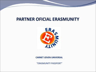 CARNET JOVEN UNIVERSAL  “ ERASMUNITY PASSPORT” 