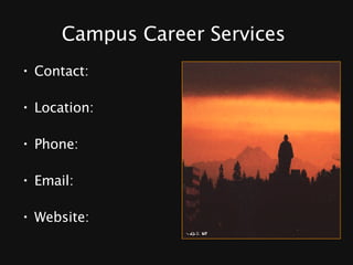 Campus Career Services  Contact: Location: Phone:  Email:  Website: 