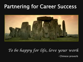 Partnering for Career Success To be happy for life, love your work   -  Chinese proverb 