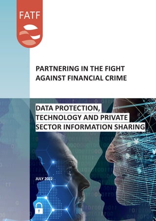 PARTNERING IN THE FIGHT
AGAINST FINANCIAL CRIME
DATA PROTECTION,
TECHNOLOGY AND PRIVATE
SECTOR INFORMATION SHARING
JULY 2022
JULY 2022
 