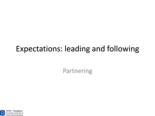 Expectations: leading and following

             Partnering
 