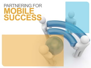 PARTNERING FOR
MOBILE
SUCCESS
 