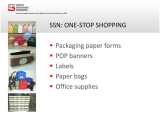 SSN: ONE-STOP SHOPPING
 Packaging paper forms
 POP banners
 Labels
 Paper bags
 Office supplies
 