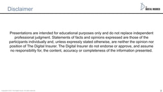 2
Disclaimer
Presentations are intended for educational purposes only and do not replace independent
professional judgment. Statements of facts and opinions expressed are those of the
participants individually and, unless expressly stated otherwise, are neither the opinion nor
position of The Digital Insurer. The Digital Insurer do not endorse or approve, and assume
no responsibility for, the content, accuracy or completeness of the information presented.
Copyright © 2021 The Digital insurer. All rights reserved.
 