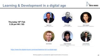 37
Learning & Development in a digital age
https://www.the-digital-insurer.com/event/webinar-ld-in-a-digital-age/
Working together to accelerate the digital transformation of insurance
Thursday 18th Feb
5.30 pm HK / SG
 