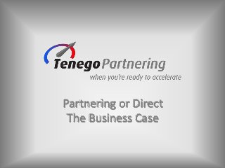 Partnering or Direct
The Business Case

 