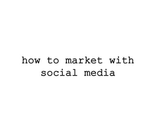 how to market with
   social media
 