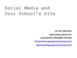 Social Media and
Your School’s Site


                          Lorrie Jackson
                      Marketing Director
               Lausanne Collegiate School
          http:www.lausanneschool.com
           ljackson@lausanneschool.com
 