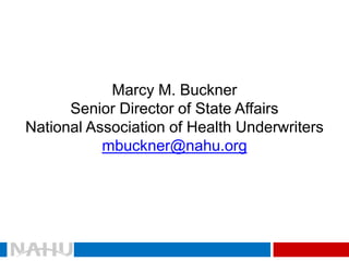 Marcy M. Buckner 
Senior Director of State Affairs 
National Association of Health Underwriters 
mbuckner@nahu.org  