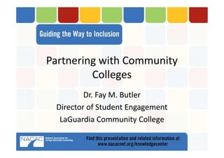 Partnering with Community
Colleges
Partnering with Community
Colleges
Dr. Fay M. ButlerDr. Fay M. Butler
Director of Student EngagementDirector of Student Engagement
LaGuardia Community ColleLaGuardia Community College
 