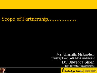 Scope of Partnership................. 
Ms. Sharmila Majumder, 
Territory Head (WB, NE & Andamans) 
Dr. Dibyendu Ghosh 
Dy. Director-Programmes 
 