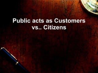 Public acts as Customers vs.. Citizens 