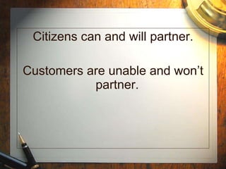 Citizens can and will partner. Customers are unable and won’t partner. 