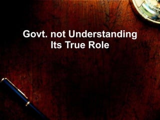 Govt. not Understanding Its True Role 