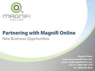 Partnering with Magnifi Online New Business Opportunities Magnifi Online web: www.magnifionline.com email: info@magnifionline.com toll free: (800) 490-1778  fax: (800) 863-9914 