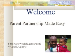 Welcome
Parent Partnership Made Easy
http://www.youtube.com/watch?
v=9dn8EJUqBMc
 