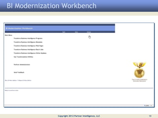 BI Modernization Workbench




              Copyright 2012 Partner Intelligence, LLC   10
 