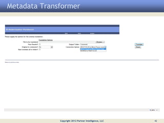 Metadata Transformer




              Copyright 2012 Partner Intelligence, LLC   42
 