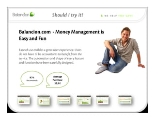 Should I try it?            WE HELP YOU SAVE




Balancion.com - Money Management is
Easy and Fun
Ease of use enables a gr...