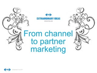 From channel
                             to partner
                             marketing

Confidential © iris 2011
 