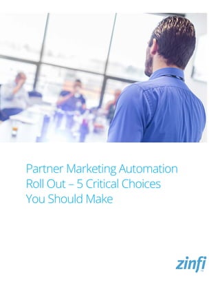 Partner Marketing Automation
Roll Out – 5 Critical Choices
You Should Make
 