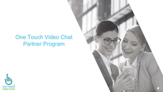 One Touch Video Chat
Partner Program
 