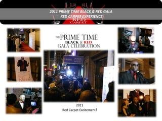 2011 PRIME TIME BLACK & RED GALA
      RED CARPET EXPERIENCE




              2011
      Red Carpet Excitement!
 