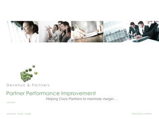Partner Performance Improvement 
June 2014 
Helping Cisco Partners to maximize margin… 
Governance - Process - Change ©2014 Devenyn & Partners 
 