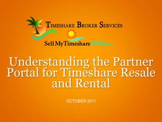 Understanding the Partner Portal for Timeshare Resale and Rental OCTOBER 2011 