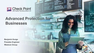 1
©2020 Check Point Software Technologies Ltd.
©2020 Check Point Software Technologies Ltd.1
Advanced Protection for
Businesses
Benjamin Ilunga
Presales Engineer
Westcon Group
 